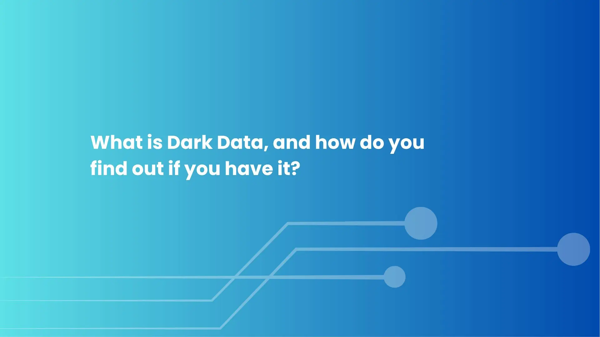What is Dark Data, and how do you find out if you have it