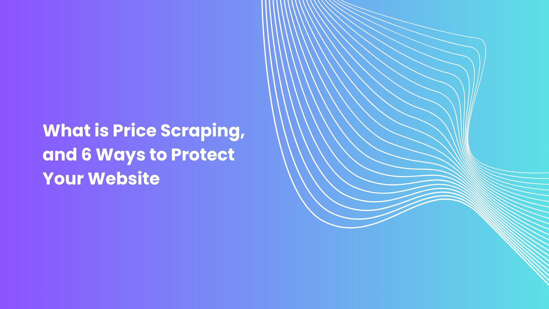 What is Price Scraping, and 6 Ways to Protect Your Website