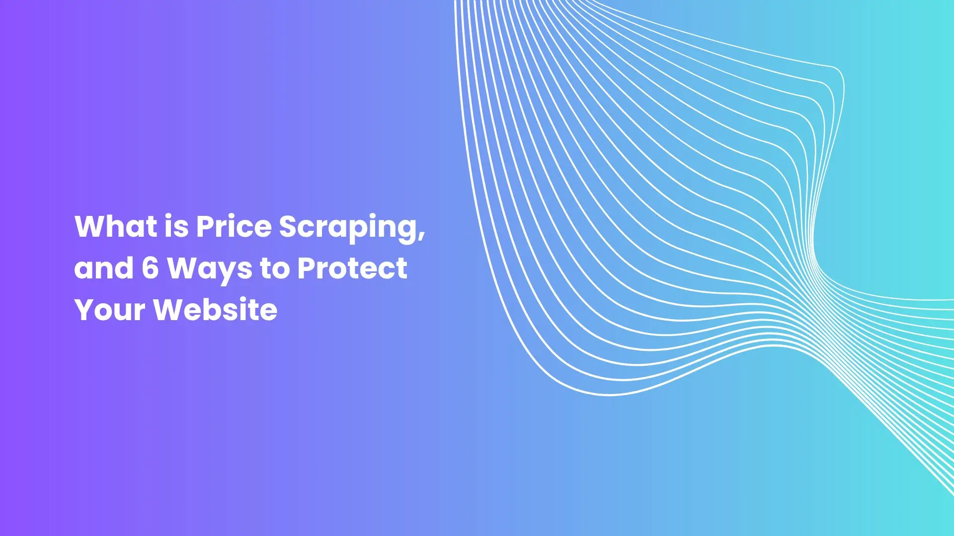What is Price Scraping, and 6 Ways to Protect Your Website